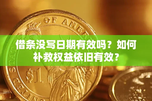 北京借条没写日期有效吗?如何补救权益依旧有效? 北京借条没写日期有效吗?如何补救权益依旧有效?