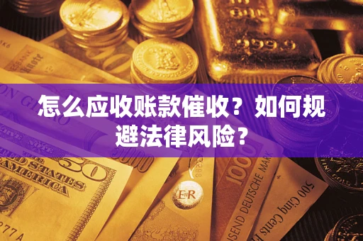 北京怎么应收账款催收？如何规避法律风险？