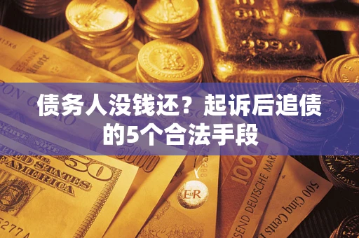 北京债务人没钱还？起诉后追债的5个合法手段