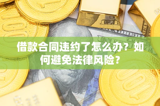 北京借款合同违约了怎么办？如何避免法律风险？