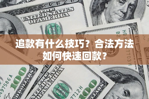 北京追款有什么技巧?合法方法如何快速回款? 北京追款有什么技巧?合法方法如何快速回款?